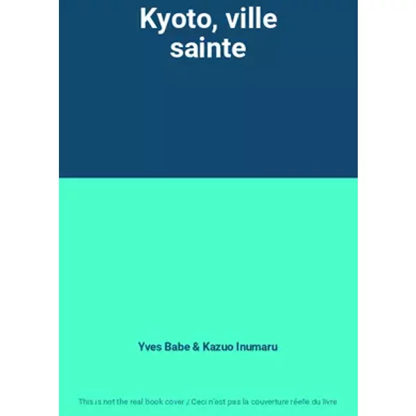Kyoto, ville sainte - Yves Babe, Kazuo Inumaru