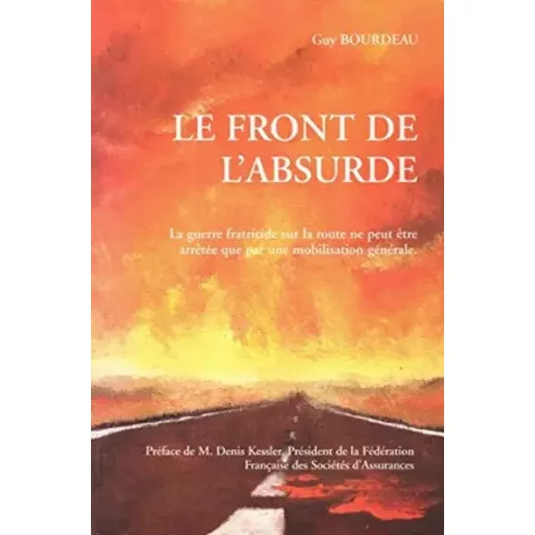 Le front de l'absurde. La guerre fraticide sur la route ne peut etre arretée que par une mobilisation generale - Guy Bourdeau