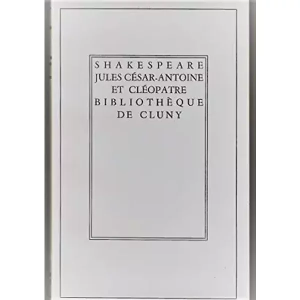 William Shakespeare. Jules César Antoine et Cléopâtre, traduction de François-Victor Hugo, entièrement revue et annotée par Christine et Ren - William Shakespeare, François-Victor Hugo, Christine Lalou, René Lalou