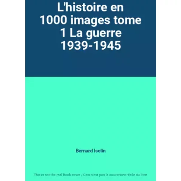 L'histoire En 1000 Images Tome 1 La Guerre 1939-1945 - Bernard Iselin-image