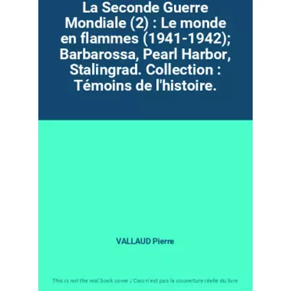 La Seconde Guerre Mondiale (2) : Le Monde En Flammes (1941-1942) Barbarossa, Pearl Harbor, Stalingrad. Collection : TéMoins De - Vallaud Pierre-image
