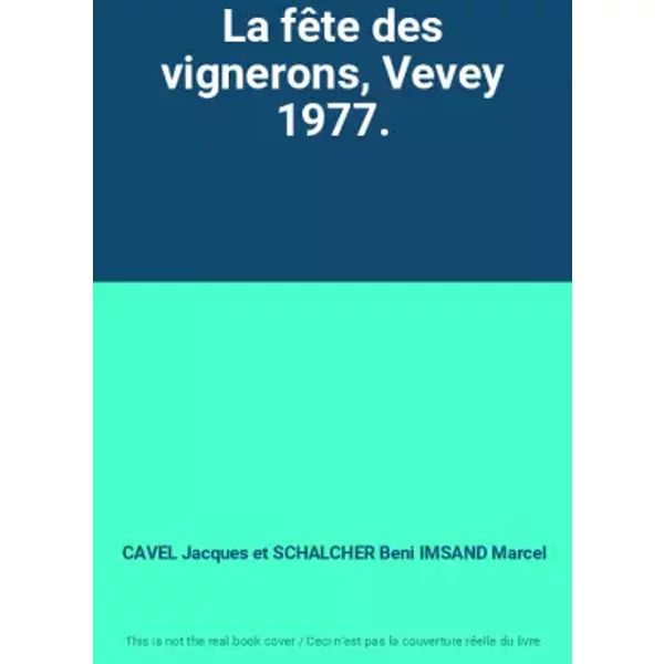 La fête des vignerons, Vevey 1977. - CAVEL Jacques et SCHALCHER Beni IMSAND Marcel