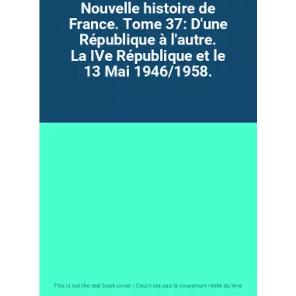 Nouvelle Histoire De France. Tome 37: D'une RéPublique à L'autre. La Ive RéPublique Et Le 13 Mai 1946/1958.-image