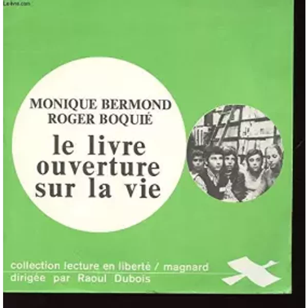 LE LIVRE OUVERTURE SUR LA VIE. D'APRES LES ENTRETIENS AUTEURS-JEUNES LECTEURS DIFFUSES SUR FRANCE-CULTURE. - BERMOND MONIQUE ET BOQUIE ROGER