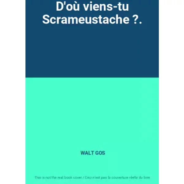 D'où viens-tu Scrameustache ?. - WALT GOS