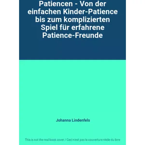 Patiencen - Von der einfachen Kinder-Patience bis zum komplizierten Spiel für erfahrene Patience-Freunde - Johanna Lindenfels