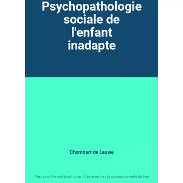 Psychopathologie sociale de l'enfant inadapte - Chombart de Lauwe