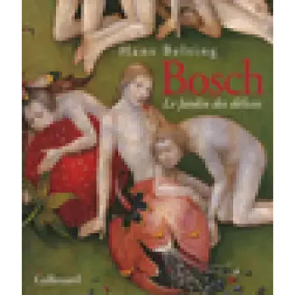 Hieronymus Bosch: Le Jardin des délices - Pierre Rusch Hans Belting