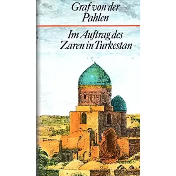 Graf von der Pahlen. Im Auftrag des Zaren in Turkestan