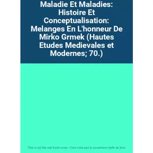 Maladie Et Maladies: Histoire Et Conceptualisation: Melanges En L'honneur De Mirko Grmek (Hautes Etudes Medievales et Modernes; 70.)