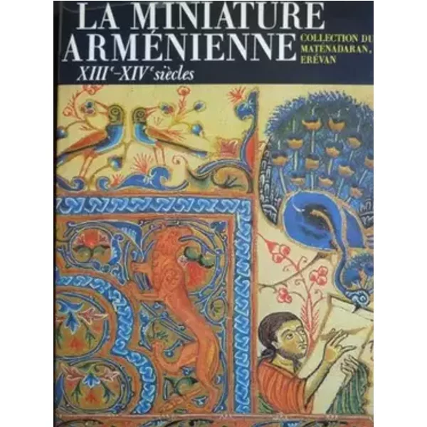 La miniature arménienne XIIIème-XIVème siècles : Collection du Maténadaran - Erevan (Arménie)