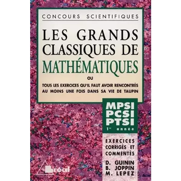 Concours scientifiques. Les grands classiques de mathématiques ou tous les exercices qu'il faut avoir rencontrés au moins une fois dans sa v - F. Aubonnet, B. Joppin D. Guinin