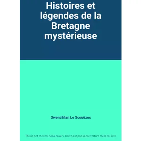 Histoires et légendes de la Bretagne mystérieuse - Gwenc'hlan Le Scouëzec