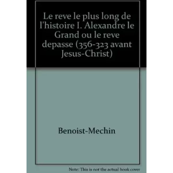 Relié - Le rêve le plus long de l histoire i. alexandre le grand ou le rêve dépassé (356-323 avant jésus-christ) - Benoist-Méchin