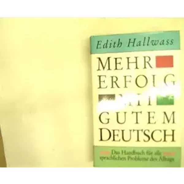 Mehr Erfolg mit gutem Deutsch, das Handbuch für alle sprachlichen Probleme des Alltags,