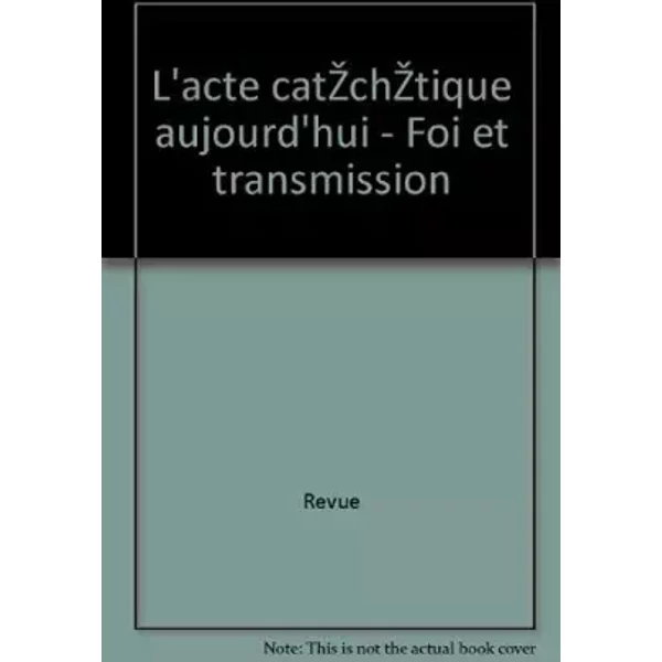 L'acte catéchétique aujourd'hui. Foi et transmission. - CATÉCHESE 165 (Revue de pastorale et de formation)