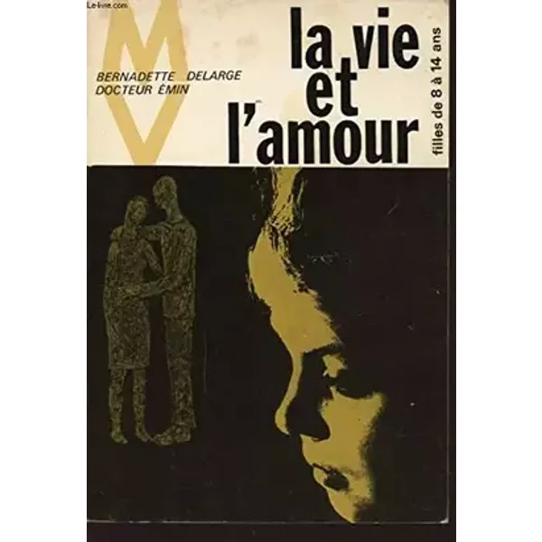 LA VIE ET L AMOUR FILLE DE 8 à 14 ANS - BERNADETTE DELARGE ET DOCTEUR EMI