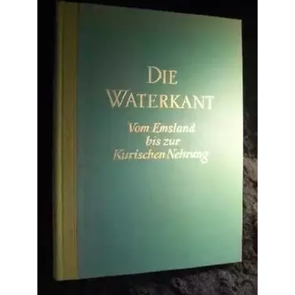 Die Waterkant : Vom Emsland bis zur Kurischen Nehrung. Herausgegeben von: Theodor Müller-Alfeld unter fachlicher Mitarbeit von Werner Fricke