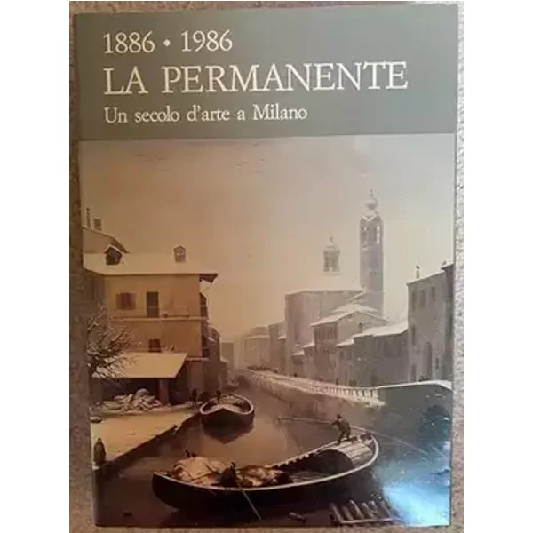La Permanente: 1886-1986, Un Secolo D'arte a Milano - Societa Per Le Bella Arti Ed Esposizione Permanente