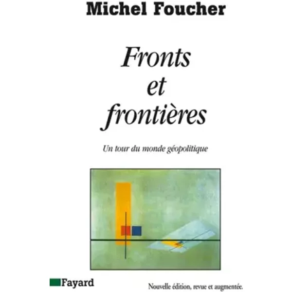 Fronts et frontières Un tour du monde géopolitique - Foucher Michel