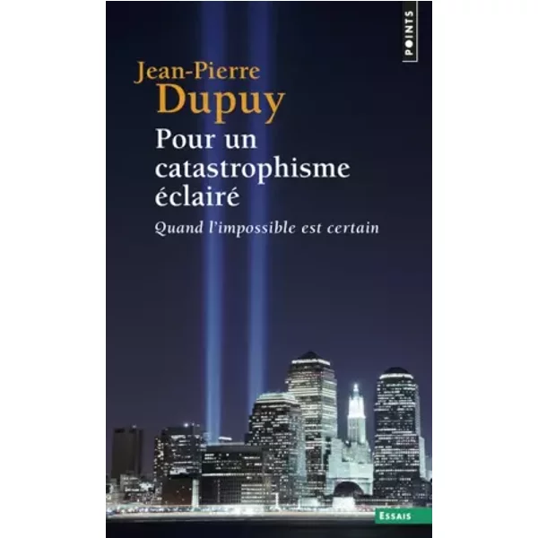Pour un catastrophisme éclairé - Quand l'impossible est certain - Dupuy Jean-Pierre