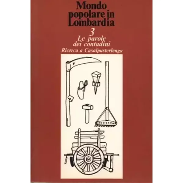 Mondo popolare in Lombardia - Le parole dei contadini - Giacomo Bassi - Aldo Milanesi
