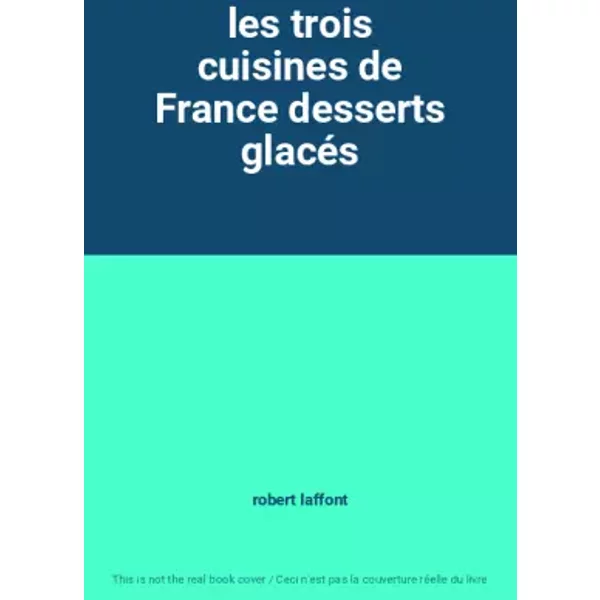 les trois cuisines de France desserts glacés - robert laffont