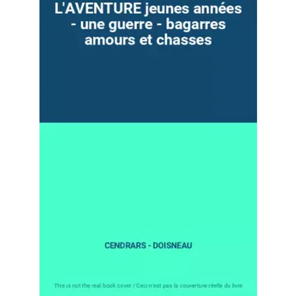 L'AVENTURE jeunes années - une guerre - bagarres amours et chasses - CENDRARS - DOISNEAU