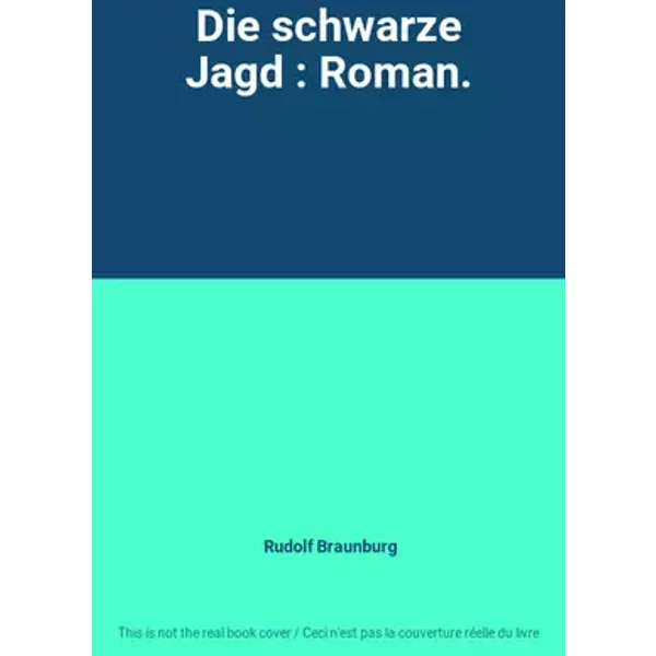 Die schwarze Jagd : Roman. - Rudolf Braunburg