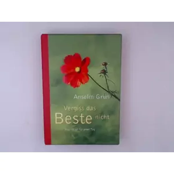 Vergiss das Beste nicht : Inspirationen für jeden Tag. Hrsg. von Anton Lichtenauer,