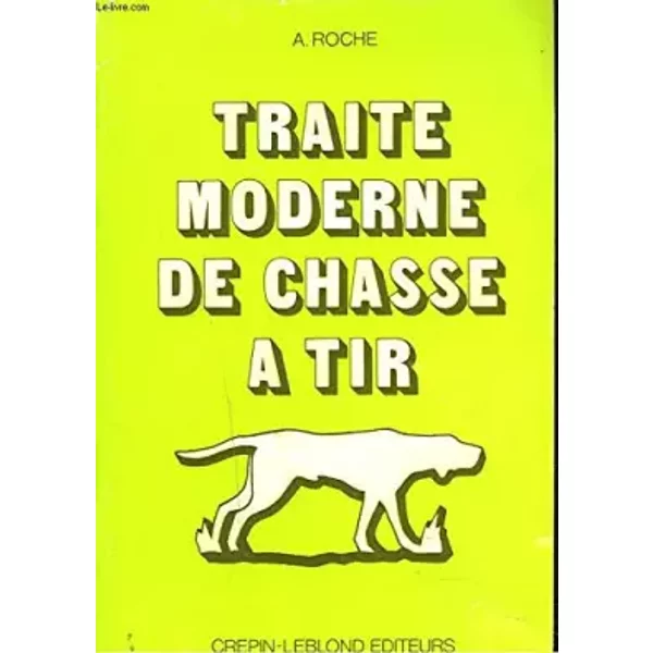 TRAITE MODERNE DE CHASSE A TIR. - A. ROCHE