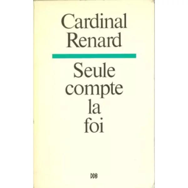 Seule compte la foi - Cardinal Renard