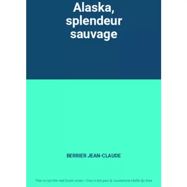 Alaska, splendeur sauvage - BERRIER JEAN-CLAUDE
