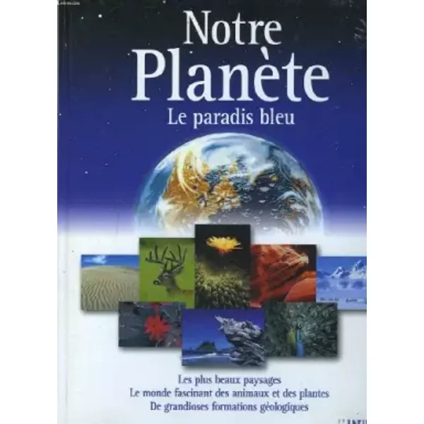 Notre Planete. Le Paradis Bleu. Les Plus Beaux Paysages. Le Monde Fascinant Des Animaux Et Des Plantes. De Grandioses Formations - Collectif-image
