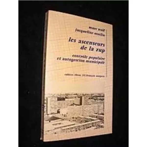 Les Ascenseurs de la zup, contrôle populaire et autogestion municipale - Osselin Jacqueline Wolf Marc