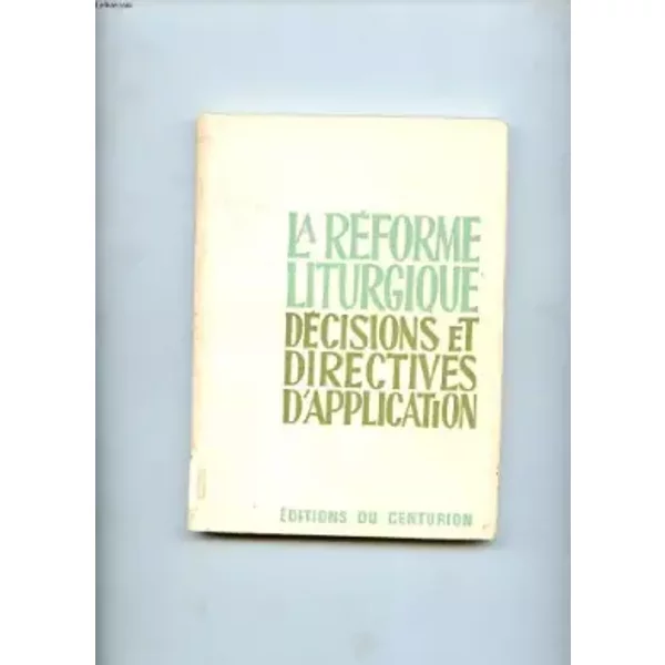 LA REFORME LITURGIQUE. DECISIONS ET DIRECTIVES D'APPLICATION - EHLINGER CHARLES