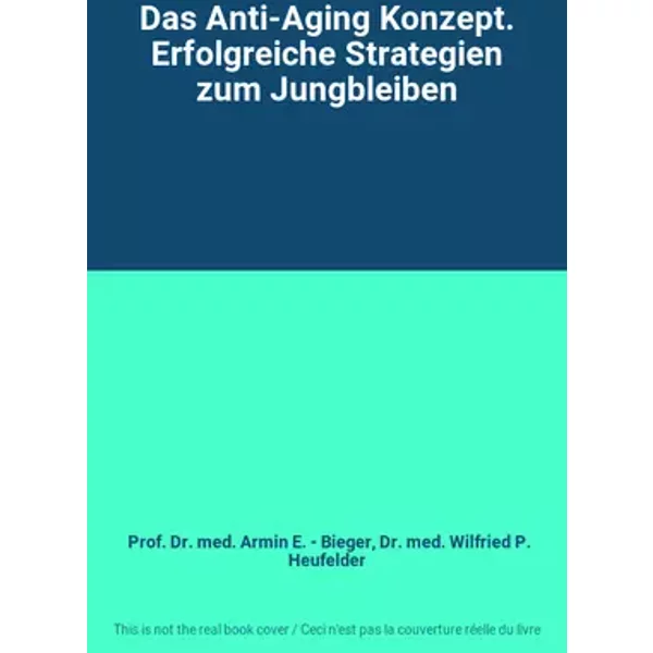 Das Anti-Aging Konzept. Erfolgreiche Strategien zum Jungbleiben - Prof. Dr. med. Armin E. - Bieger, Dr. med. Wilfried P. Heufelder