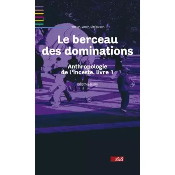 Le berceau des dominations. Anthropologie de l'inceste, livre 1 - Dorothée Dussy