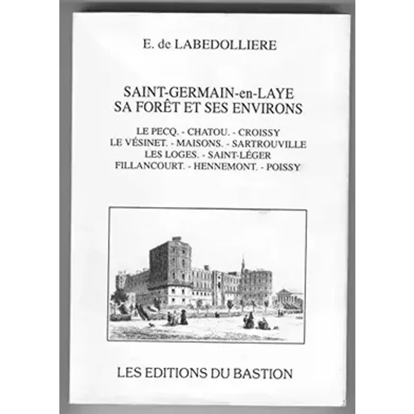Saint Germain en Laye sa foret et ses environs : Le Pecq, Chatou, Croissy le Vesinet, Sartrouville les Loges, St Leger Fillancour,t Hennemon - E. de Labedolliere