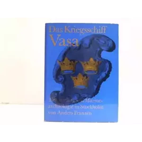 Das Kriegsschiff Vasa : Tieftauchen u. Marinearchäologie in Stockholm. - Franzén Anders und Robert Sachsel