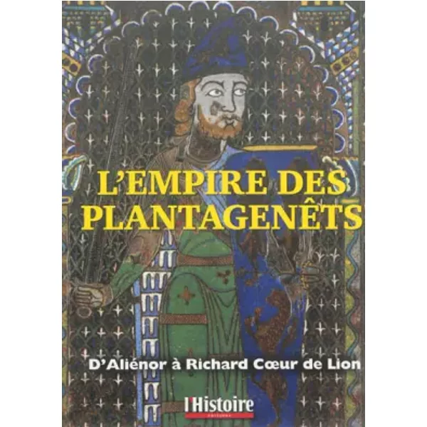L'empire des Planagenêts: D'Aliénir à Richard Coeur de Lion - L'Histoire