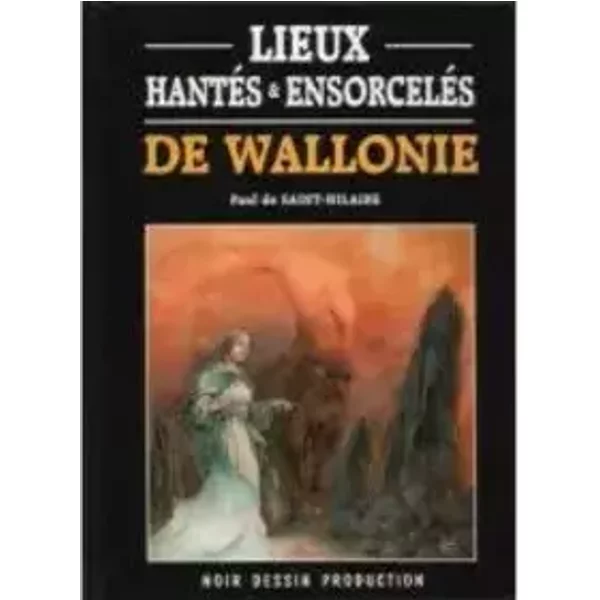 Lieux hantEs & ensorcelEs de Wallonie - Paul de Saint-Hilaire