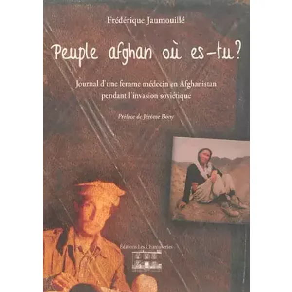 Peuple afghan où es-tu ? : Journal d'une femme médecin en Afghanistan pendant l'invasion soviétique - Frédérique Jaumouillé