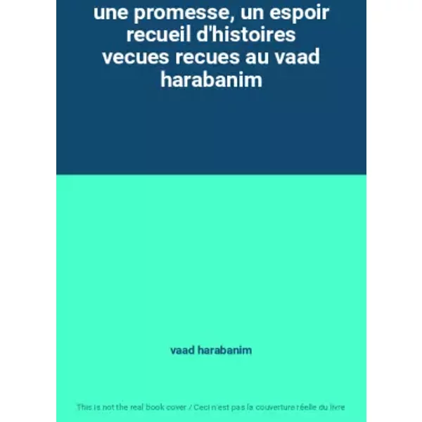 une promesse, un espoir recueil d'histoires vecues recues au vaad harabanim - vaad harabanim