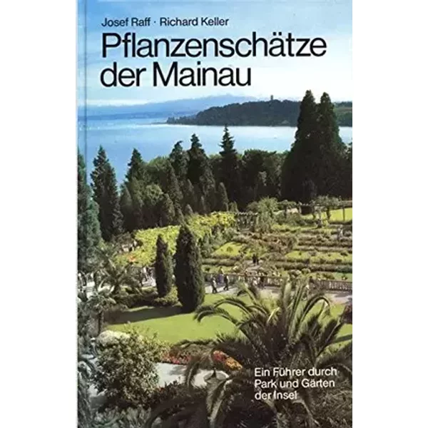 Pflanzenschätze der Mainau : ein Führer durch Park und Gärten der Insel. Mainauverwaltung. Josef Raff ; Richard Keller ; Heinz-Dieter Meier