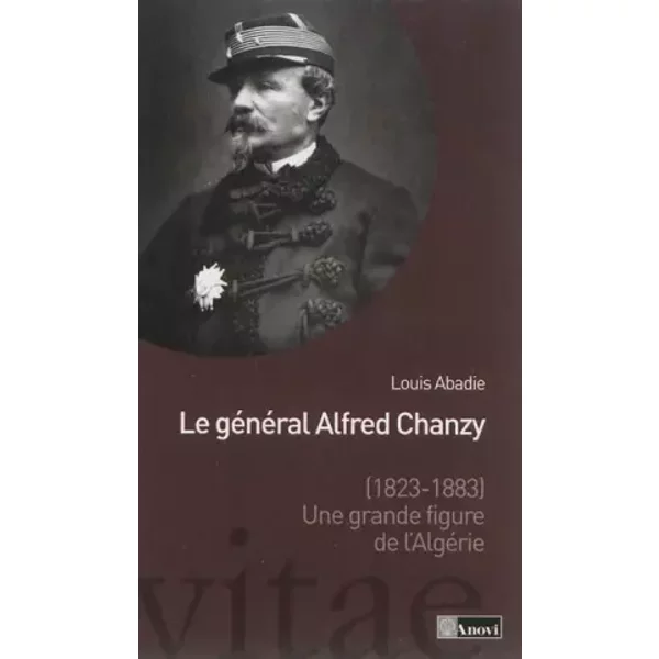 Le général Alfred Chanzy, une grande figure de l'Algérie - Louis Abadie