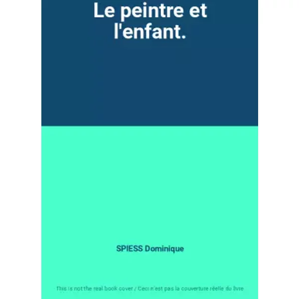 Le peintre et l'enfant. - SPIESS Dominique