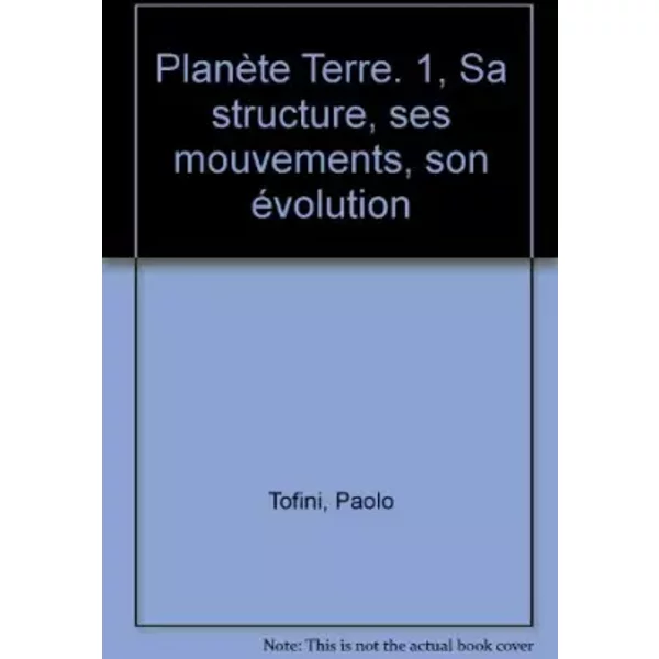 Planète Terre. 1, Sa structure, ses mouvements, son évolution - Paolo Tofini