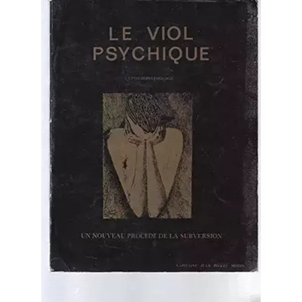 LE VIOL PSYCHIQUE - UN NOUVEAU PROCEDE DE LA SUBVERSION. - Morin (Capitaine Jean Pierre)