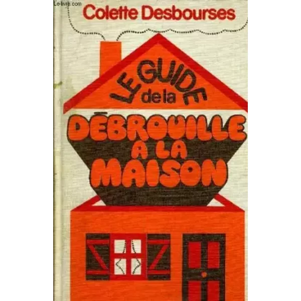 LE GUIDE DE LA DEBROUILLE A LA MAISON. - DESBOURSES COLETTE